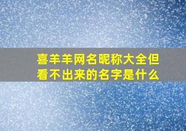 喜羊羊网名昵称大全但看不出来的名字是什么