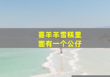 喜羊羊雪糕里面有一个公仔