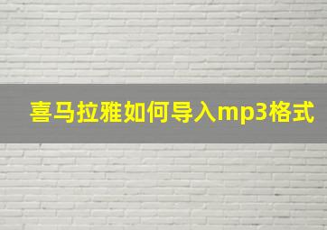 喜马拉雅如何导入mp3格式