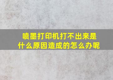 喷墨打印机打不出来是什么原因造成的怎么办呢