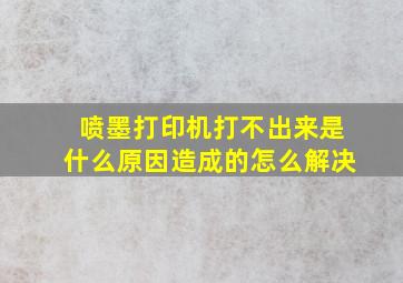 喷墨打印机打不出来是什么原因造成的怎么解决