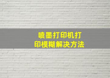 喷墨打印机打印模糊解决方法