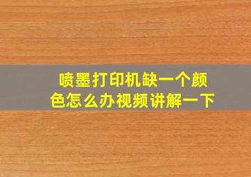 喷墨打印机缺一个颜色怎么办视频讲解一下