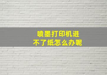 喷墨打印机进不了纸怎么办呢