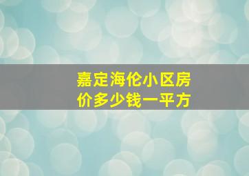 嘉定海伦小区房价多少钱一平方