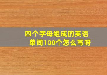 四个字母组成的英语单词100个怎么写呀