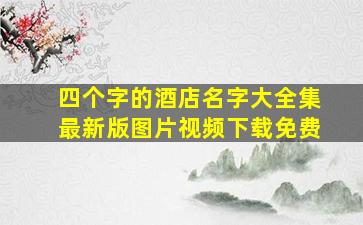 四个字的酒店名字大全集最新版图片视频下载免费