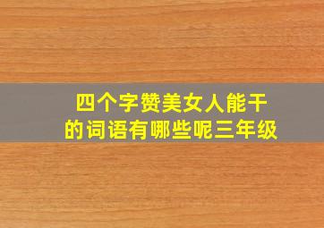 四个字赞美女人能干的词语有哪些呢三年级