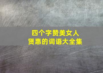 四个字赞美女人贤惠的词语大全集