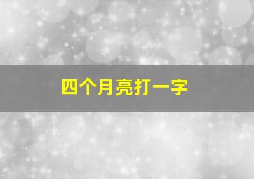 四个月亮打一字