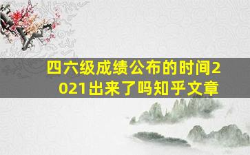 四六级成绩公布的时间2021出来了吗知乎文章