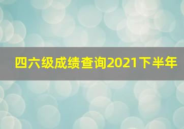 四六级成绩查询2021下半年