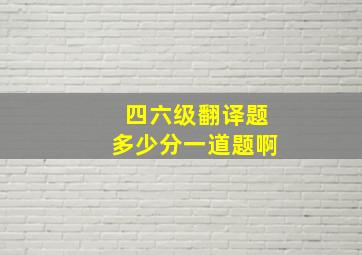 四六级翻译题多少分一道题啊