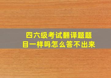 四六级考试翻译题题目一样吗怎么答不出来