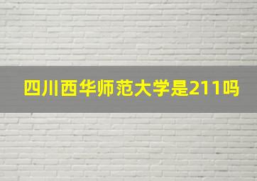 四川西华师范大学是211吗