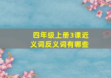 四年级上册3课近义词反义词有哪些