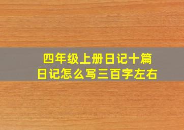 四年级上册日记十篇日记怎么写三百字左右