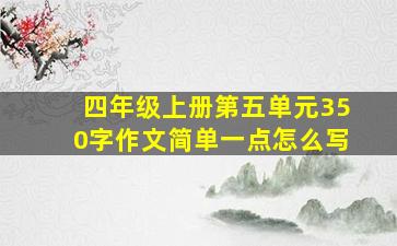 四年级上册第五单元350字作文简单一点怎么写