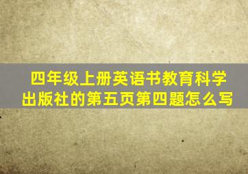 四年级上册英语书教育科学出版社的第五页第四题怎么写