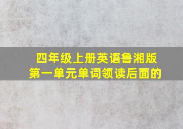 四年级上册英语鲁湘版第一单元单词领读后面的