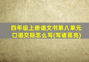 四年级上册语文书第八单元口语交际怎么写(写诸葛亮)