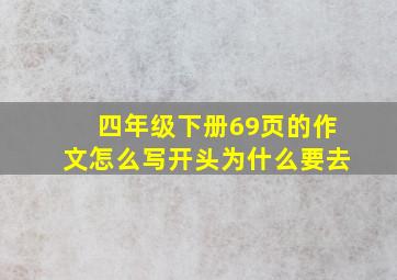 四年级下册69页的作文怎么写开头为什么要去