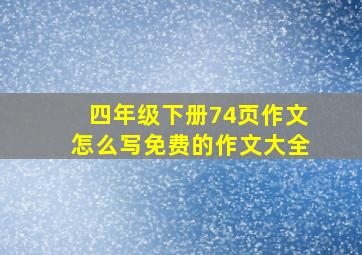 四年级下册74页作文怎么写免费的作文大全