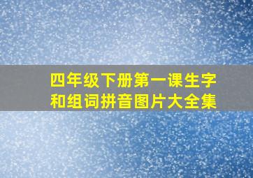 四年级下册第一课生字和组词拼音图片大全集