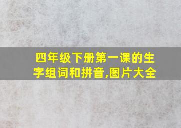 四年级下册第一课的生字组词和拼音,图片大全