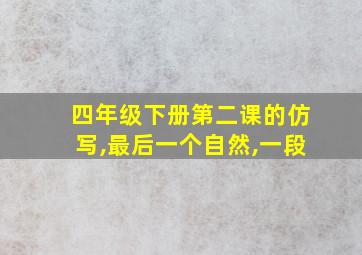 四年级下册第二课的仿写,最后一个自然,一段