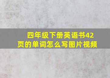 四年级下册英语书42页的单词怎么写图片视频