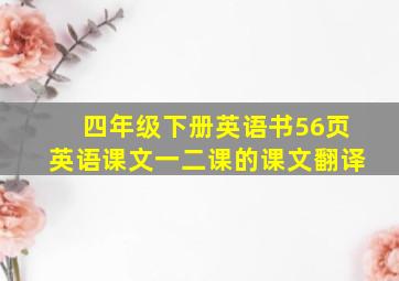 四年级下册英语书56页英语课文一二课的课文翻译