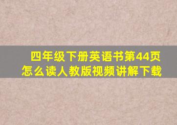 四年级下册英语书第44页怎么读人教版视频讲解下载