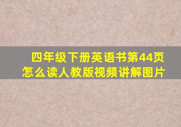 四年级下册英语书第44页怎么读人教版视频讲解图片