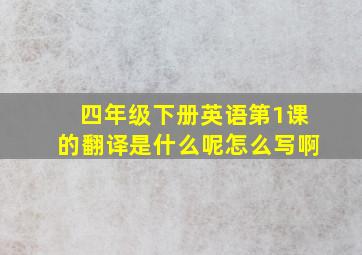 四年级下册英语第1课的翻译是什么呢怎么写啊