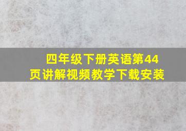 四年级下册英语第44页讲解视频教学下载安装