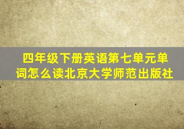 四年级下册英语第七单元单词怎么读北京大学师范出版社