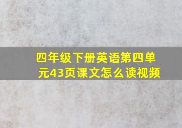 四年级下册英语第四单元43页课文怎么读视频