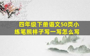 四年级下册语文50页小练笔照样子写一写怎么写