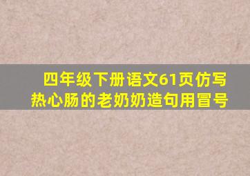 四年级下册语文61页仿写热心肠的老奶奶造句用冒号