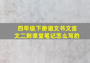 四年级下册语文书文言文二则课堂笔记怎么写的