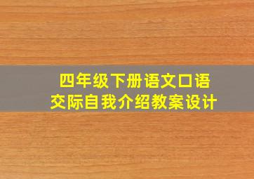 四年级下册语文口语交际自我介绍教案设计