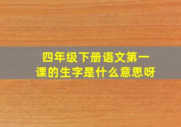 四年级下册语文第一课的生字是什么意思呀