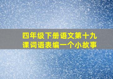 四年级下册语文第十九课词语表编一个小故事