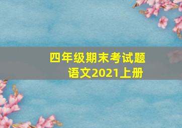 四年级期末考试题语文2021上册