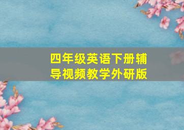 四年级英语下册辅导视频教学外研版