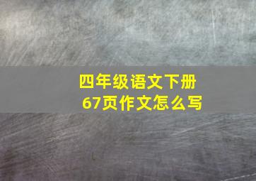 四年级语文下册67页作文怎么写