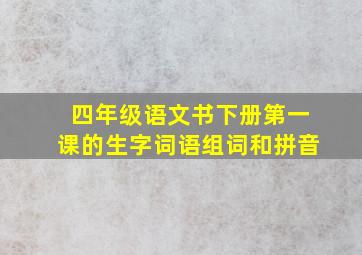 四年级语文书下册第一课的生字词语组词和拼音