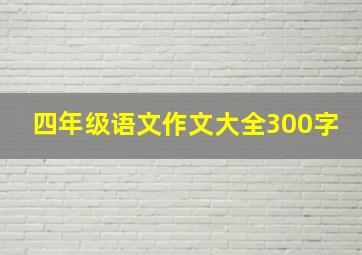 四年级语文作文大全300字