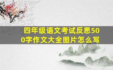 四年级语文考试反思500字作文大全图片怎么写